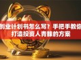 创业计划书怎么写？手把手教你打造投资人青睐的方案