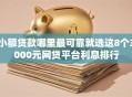 小额贷款哪里最可靠就选这8个3000元网贷平台利息排行