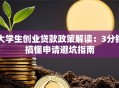 大学生创业贷款政策解读：3分钟搞懂申请避坑指南