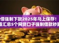秒借强制下款2025年马上保存!顺道汇总5个网贷口子强制借款秒到账 秒借强制下款2025年马上保存!顺道汇总5个网贷口子强制借款秒到账