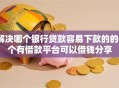 解决哪个银行贷款容易下款的的6个有借款平台可以借钱分享