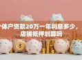 个体户贷款20万一年利息多少，用店铺抵押划算吗