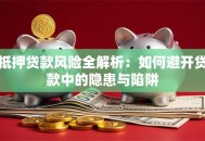 抵押贷款风险全解析：如何避开贷款中的隐患与陷阱