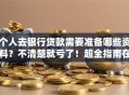 个人去银行贷款需要准备哪些资料？不清楚就亏了！超全指南在这里！