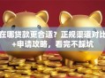 在哪贷款更合适？正规渠道对比+申请攻略，看完不踩坑