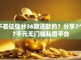 不看征信分36期还款的？分享7个7千元无门槛私借平台