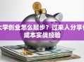 大学创业怎么起步？过来人分享低成本实战经验
