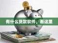 有什么贷款软件，看这里
