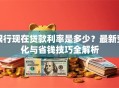 银行现在贷款利率是多少？最新变化与省钱技巧全解析