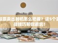 股票卖出时机怎么把握？这5个实战技巧帮你避坑！