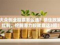 大众创业股票怎么选？抓住政策红利，挖掘潜力股就靠这3招！