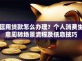 信用贷款怎么办理？个人消费生意周转场景流程及低息技巧