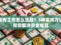 没有工作怎么贷款？5种实用方法帮你解决资金难题