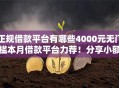 正规借款平台有哪些4000元无门槛本月借款平台力荐！分享小额网贷口子4000元无门槛借款