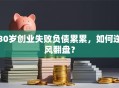 30岁创业失败负债累累，如何逆风翻盘？
