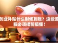创业补贴什么时候到账？这些流程必须提前搞懂！