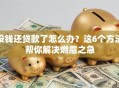 没钱还贷款了怎么办？这6个方法帮你解决燃眉之急