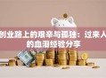 创业路上的艰辛与孤独：过来人的血泪经验分享