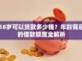 18岁可以贷款多少钱？年龄背后的借款额度全解析