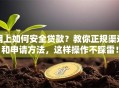 网上如何安全贷款？教你正规渠道和申请方法，这样操作不踩雷！
