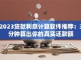 2023贷款利息计算软件推荐：3分钟算出你的真实还款额
