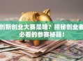创新创业大赛是啥？揭秘创业者必看的参赛秘籍！