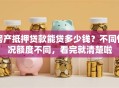 房产抵押贷款能贷多少钱？不同情况额度不同，看完就清楚啦
