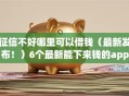 征信不好哪里可以借钱（最新发布！）6个最新能下来钱的app