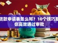 贷款申请表怎么写？10个技巧助你高效通过审批