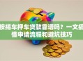按揭车押车贷款靠谱吗？一文搞懂申请流程和避坑技巧