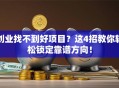 创业找不到好项目？这4招教你轻松锁定靠谱方向！