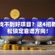 创业找不到好项目？这4招教你轻松锁定靠谱方向！