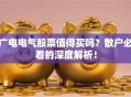 广电电气股票值得买吗？散户必看的深度解析！