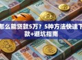 怎么能贷款5万？5种方法快速下款+避坑指南