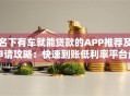 名下有车就能贷款的APP推荐及申请攻略：快速到账低利率平台盘点