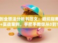创业想法分析书范文：避坑指南+实战案例，手把手教你从0到1