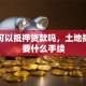 土地可以抵押贷款吗，土地抵押需要什么手续
