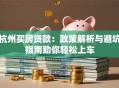 杭州买房贷款：政策解析与避坑指南助你轻松上车
