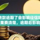 捷信贷款逾期了会影响征信吗？这些后果要清楚，逾期后影响可不小，赶紧看看