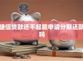捷信贷款还不起能申请分期还款吗