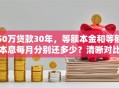 50万贷款30年，等额本金和等额本息每月分别还多少？清晰对比，帮你选合适的还款方式！