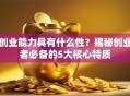 创业能力具有什么性？揭秘创业者必备的5大核心特质