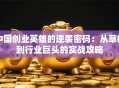 中国创业英雄的逆袭密码：从草根到行业巨头的实战攻略