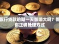 银行贷款逾期一天影响大吗？教你正确处理方式