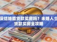 没结婚能贷款买房吗？未婚人士贷款买房全攻略