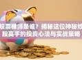 股票禅师是谁？揭秘这位神秘炒股高手的投资心法与实战策略