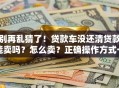 别再乱猜了！贷款车没还清贷款能卖吗？怎么卖？正确操作方式一文讲透