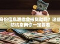 身份信息泄露会被贷款吗？这些防坑指南你一定要看