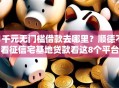 1千元无门槛借款去哪里？顺德不看征信宅基地贷款看这8个平台