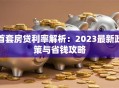 首套房贷利率解析：2023最新政策与省钱攻略